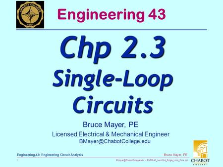 ENGR-43_Lec-02-4_Single_Loop_Ckts.ppt 1 Bruce Mayer, PE Engineering-43: Engineering Circuit Analysis Bruce Mayer, PE Licensed.