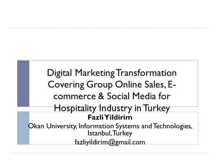 Digital Marketing Transformation Covering Group Online Sales, E- commerce & Social Media for Hospitality Industry in Turkey Fazli Yildirim Okan University,