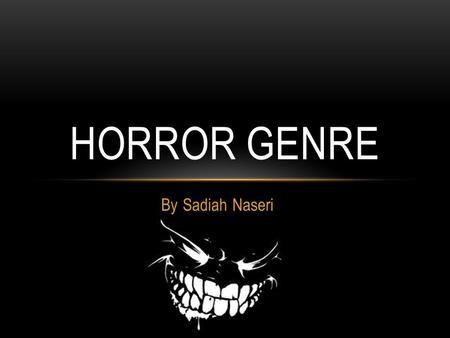 By Sadiah Naseri HORROR GENRE. THE HORROR GENRE IS A FILM GENRE THAT SEEKS A NEGATIVE EMOTIONAL REACTION TOWARDS THE AUDIENCE BY PLAYING WITH THEIR MIND.