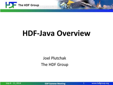 Www.hdfgroup.org The HDF Group ESIP Summer Meeting HDF-Java Overview Joel Plutchak The HDF Group 1 July 8 – 11, 2014.