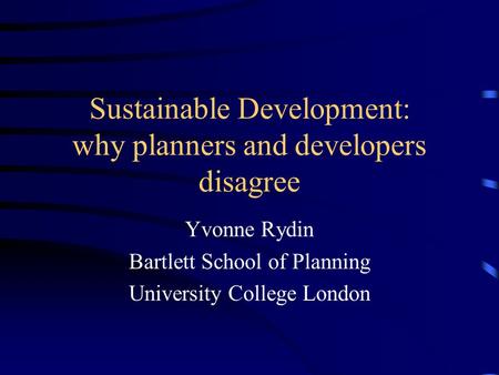 Sustainable Development: why planners and developers disagree Yvonne Rydin Bartlett School of Planning University College London.