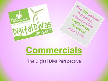 Commercials The Digital Diva Perspective. General Overview Create 30 Seconds to 2 Minutes Commercial – What is Digital Divas? – Why Attend/Send? 7 Groups.