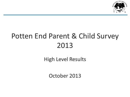Potten End Parent & Child Survey 2013 High Level Results October 2013.