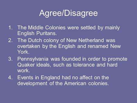 Agree/Disagree 1.The Middle Colonies were settled by mainly English Puritans. 2.The Dutch colony of New Netherland was overtaken by the English and renamed.