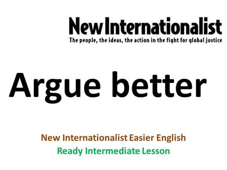 Argue better New Internationalist Easier English Ready Intermediate Lesson.