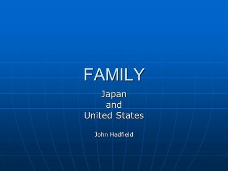 FAMILY Japanand United States John Hadfield. Focus Evolution of the family systems Evolution of the family systems Roles of the members in the family.
