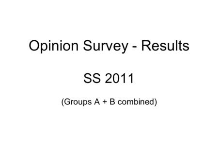 Opinion Survey - Results SS 2011 (Groups A + B combined)