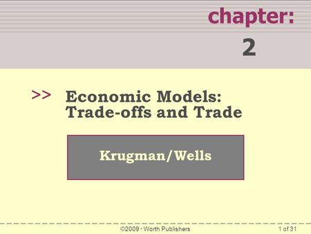1 of 31 chapter: 2 >> Krugman/Wells ©2009  Worth Publishers Economic Models: Trade-offs and Trade.