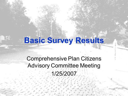 Basic Survey Results Comprehensive Plan Citizens Advisory Committee Meeting 1/25/2007.