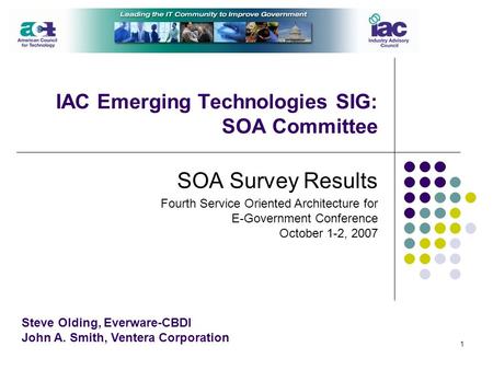 1 IAC Emerging Technologies SIG: SOA Committee SOA Survey Results Steve Olding, Everware-CBDI John A. Smith, Ventera Corporation Fourth Service Oriented.