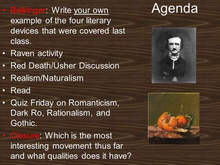 Agenda Bellringer: Write your own example of the four literary devices that were covered last class. Raven activity Red Death/Usher Discussion Realism/Naturalism.