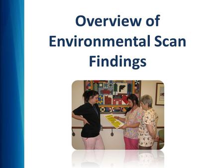 Overview of Environmental Scan Findings. Environmental Scan – Year 1 Quantitative and qualitative research methods: Surveys, Interviews, Focus Groups,