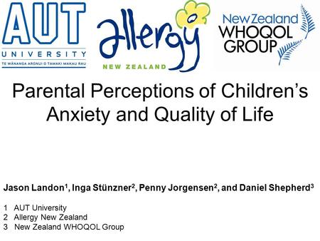 Parental Perceptions of Children’s Anxiety and Quality of Life Jason Landon 1, Inga Stünzner 2, Penny Jorgensen 2, and Daniel Shepherd 3 1 AUT University.