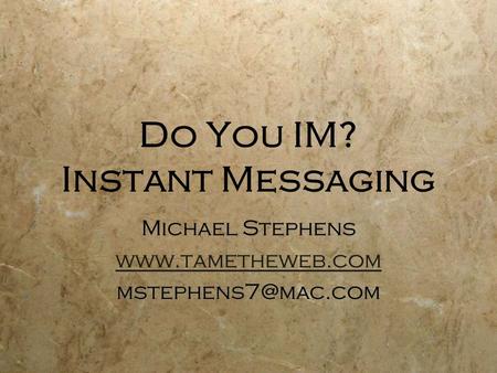 Do You IM? Instant Messaging Michael Stephens  Michael Stephens