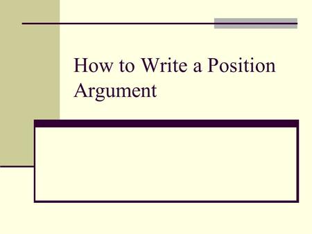 How to Write a Position Argument. Find an Issue Make a list of possible issues. Select a possible issue. Read about your issue.