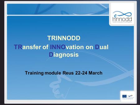 TRINNODD TRansfer of INNOvation on Dual Diagnosis Training module Reus 22-24 March.