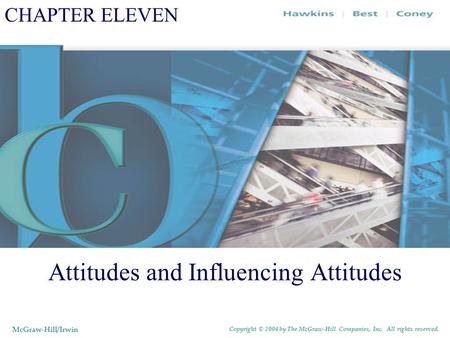 CHAPTER ELEVEN Attitudes and Influencing Attitudes McGraw-Hill/Irwin Copyright © 2004 by The McGraw-Hill Companies, Inc. All rights reserved.