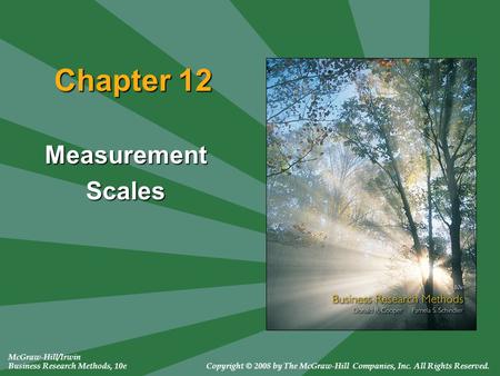 McGraw-Hill/Irwin Business Research Methods, 10eCopyright © 2008 by The McGraw-Hill Companies, Inc. All Rights Reserved. Chapter 12 MeasurementScales.