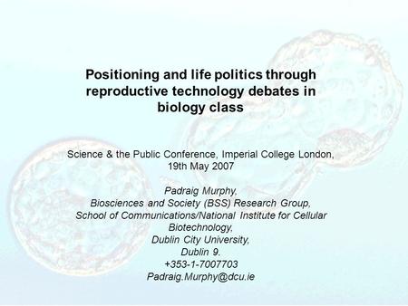 Positioning and life politics through reproductive technology debates in biology class Science & the Public Conference, Imperial College London, 19th May.