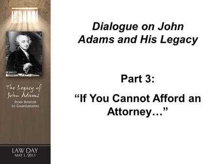 Dialogue on John Adams and His Legacy Part 3: “If You Cannot Afford an Attorney…”