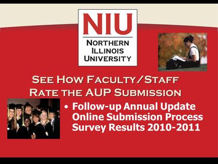 See How Faculty/Staff Rate the AUP Submission Follow-up Annual Update Online Submission Process Survey Results 2010-2011.