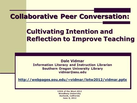 Cultivating Intention and Reflection to Improve Teaching Dale Vidmar Information Literacy and Instruction Librarian Southern Oregon University Library.