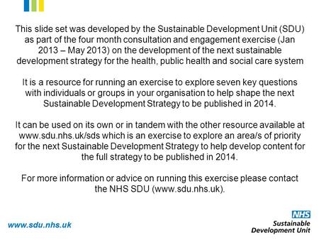 Www.sdu.nhs.uk This slide set was developed by the Sustainable Development Unit (SDU) as part of the four month consultation and engagement exercise (Jan.