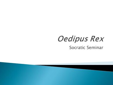 Socratic Seminar.  Audiences have always found the play Oedipus Rex to be very compelling. Many people have argued that the reason for this is that audiences.
