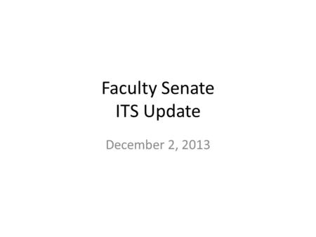 Faculty Senate ITS Update December 2, 2013. Agenda Clinical Academic Research – Faculty survey regarding research administrative systems (December)