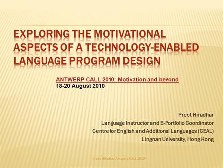 Preet Hiradhar Language Instructor and E-Portfolio Coordinator Centre for English and Additional Languages (CEAL) Lingnan University, Hong Kong ANTWERP.