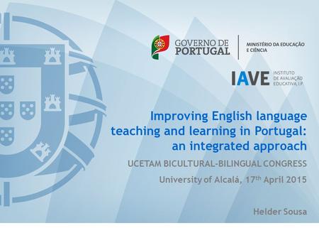 Improving English language teaching and learning in Portugal: an integrated approach UCETAM BICULTURAL-BILINGUAL CONGRESS University of Alcalá, 17 th April.