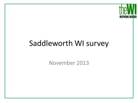 Saddleworth WI survey November 2013. Saddleworth WI is welcoming and friendly.