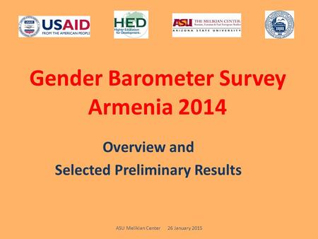 Gender Barometer Survey Armenia 2014 Overview and Selected Preliminary Results ASU Melikian Center 26 January 2015.