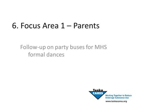 6. Focus Area 1 – Parents Follow-up on party buses for MHS formal dances.