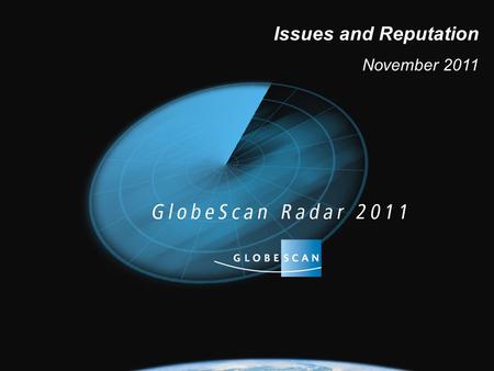 11 Issues and Reputation November 2011. 2 © December 2011 Project: 7311, GlobeScan® The 2011 GlobeScan Radar CSR Survey is confidential and is provided.