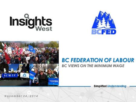 Simplified Understanding November 24, 2014 BC FEDERATION OF LABOUR BC VIEWS ON THE MINIMUM WAGE.