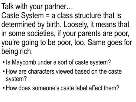 Talk with your partner… Caste System = a class structure that is determined by birth. Loosely, it means that in some societies, if your parents are poor,