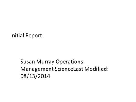 Initial Report Susan Murray Operations Management ScienceLast Modified: 08/13/2014.