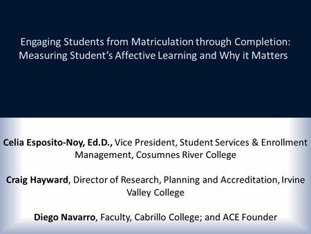 Engaging Students from Matriculation through Completion: Measuring Student’s Affective Learning and Why it Matters Celia Esposito-Noy, Ed.D., Vice President,