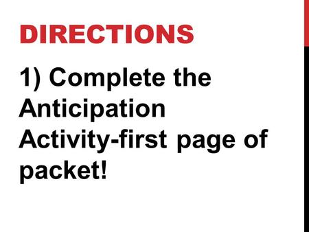 Directions 1) Complete the Anticipation Activity-first page of packet!