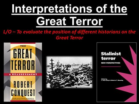 Interpretations of the Great Terror L/O – To evaluate the position of different historians on the Great Terror.