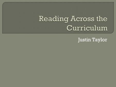 Justin Taylor.  Imagine as administrators and teachers how far our students could be if no matter what subject we taught, we enforced the reading skills.