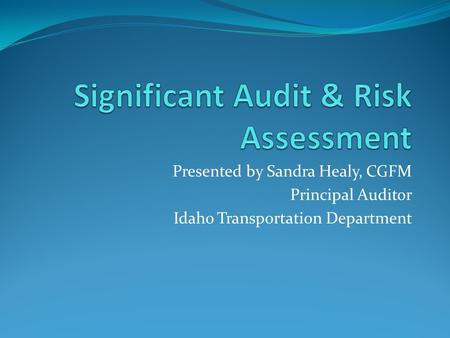 Presented by Sandra Healy, CGFM Principal Auditor Idaho Transportation Department.