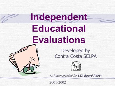 Independent Educational Evaluations Developed by Contra Costa SELPA As Recommended for LEA Board Policy 2001-2002.