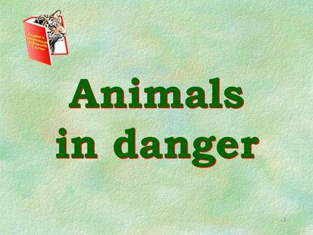 1 Animals in danger. 2 Today at the lesson you § Make up and act dialogues § Compare Past Simple and Past Continuous § Read and discuss the text about.