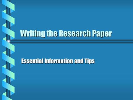 Writing the Research Paper Essential Information and Tips.