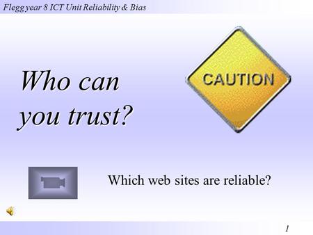 Flegg year 8 ICT Unit Reliability & Bias 1 Who can you trust? Which web sites are reliable?