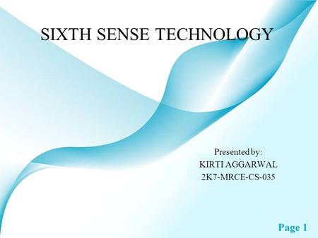 Page 1 SIXTH SENSE TECHNOLOGY Presented by: KIRTI AGGARWAL 2K7-MRCE-CS-035.