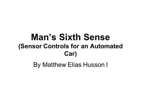 Man’s Sixth Sense (Sensor Controls for an Automated Car) By Matthew Elias Husson I.