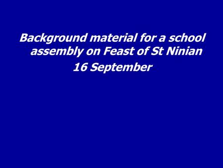 Background material for a school assembly on Feast of St Ninian 16 September.